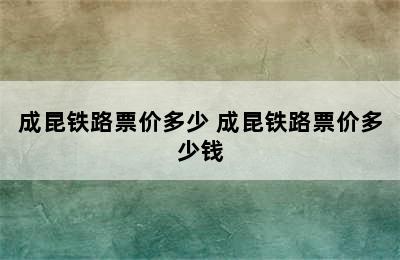 成昆铁路票价多少 成昆铁路票价多少钱